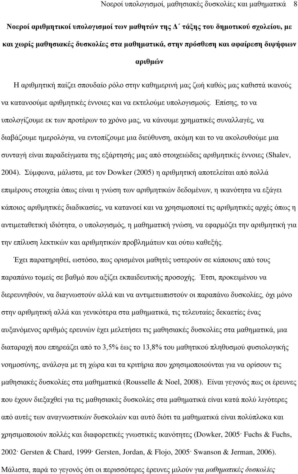 Επίσης, το να υπολογίζουμε εκ των προτέρων το χρόνο μας, να κάνουμε χρηματικές συναλλαγές, να διαβάζουμε ημερολόγια, να εντοπίζουμε μια διεύθυνση, ακόμη και το να ακολουθούμε μια συνταγή είναι