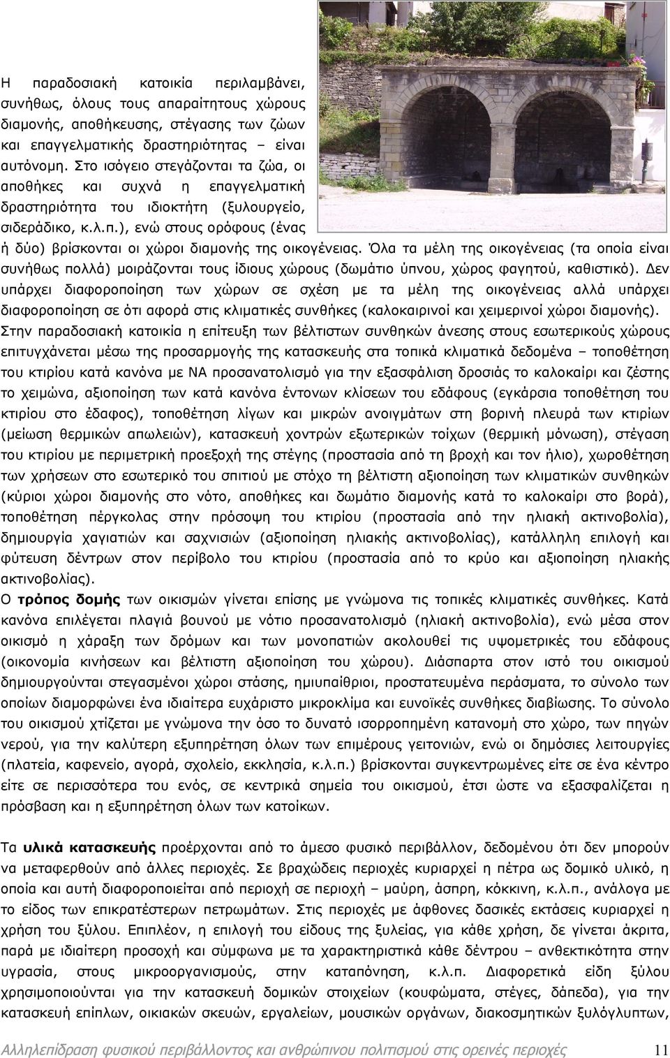 Όλα τα μέλη της οικογένειας (τα οποία είναι συνήθως πολλά) μοιράζονται ς ίδιους χώρους (δωμάτιο ύπνου, χώρος φαγητού, καθιστικό).