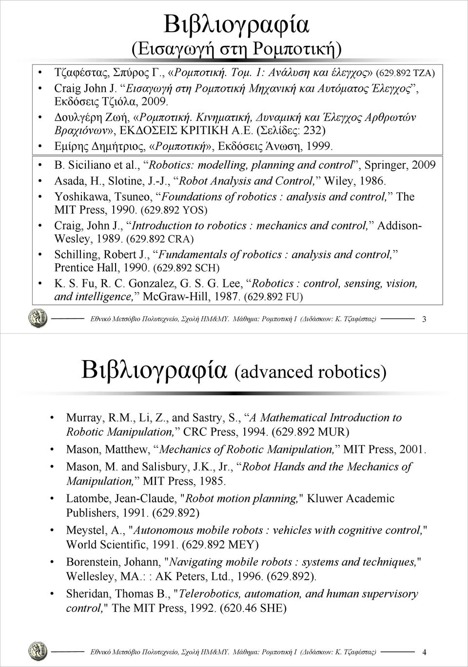 , Robotics: modelling, planning and control, Springer, 9 Asada, H., Slotine, J.-J., Robot Analysis and Control, Wiley, 986.