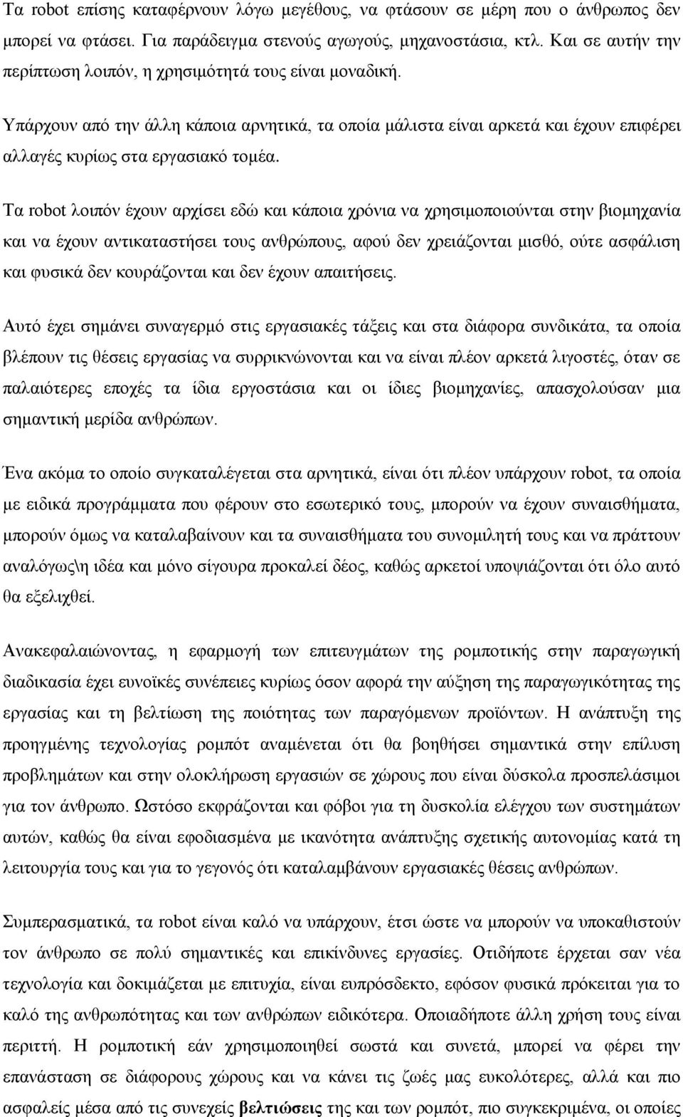 Τα robot λοιπόν έχουν αρχίσει εδώ και κάποια χρόνια να χρησιμοποιούνται στην βιομηχανία και να έχουν αντικαταστήσει τους ανθρώπους, αφού δεν χρειάζονται μισθό, ούτε ασφάλιση και φυσικά δεν