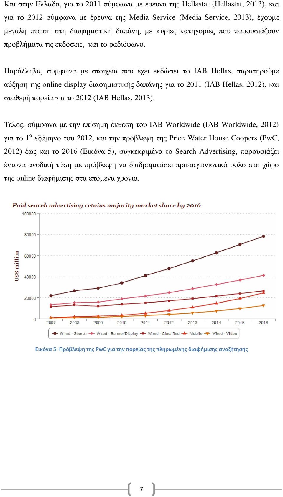 Παράλληλα, σύμφωνα με στοιχεία που έχει εκδώσει το IAB Hellas, παρατηρούμε αύξηση της online display διαφημιστικής δαπάνης για το 2011 (IAB Hellas, 2012), και σταθερή πορεία για το 2012 (IAB Hellas,