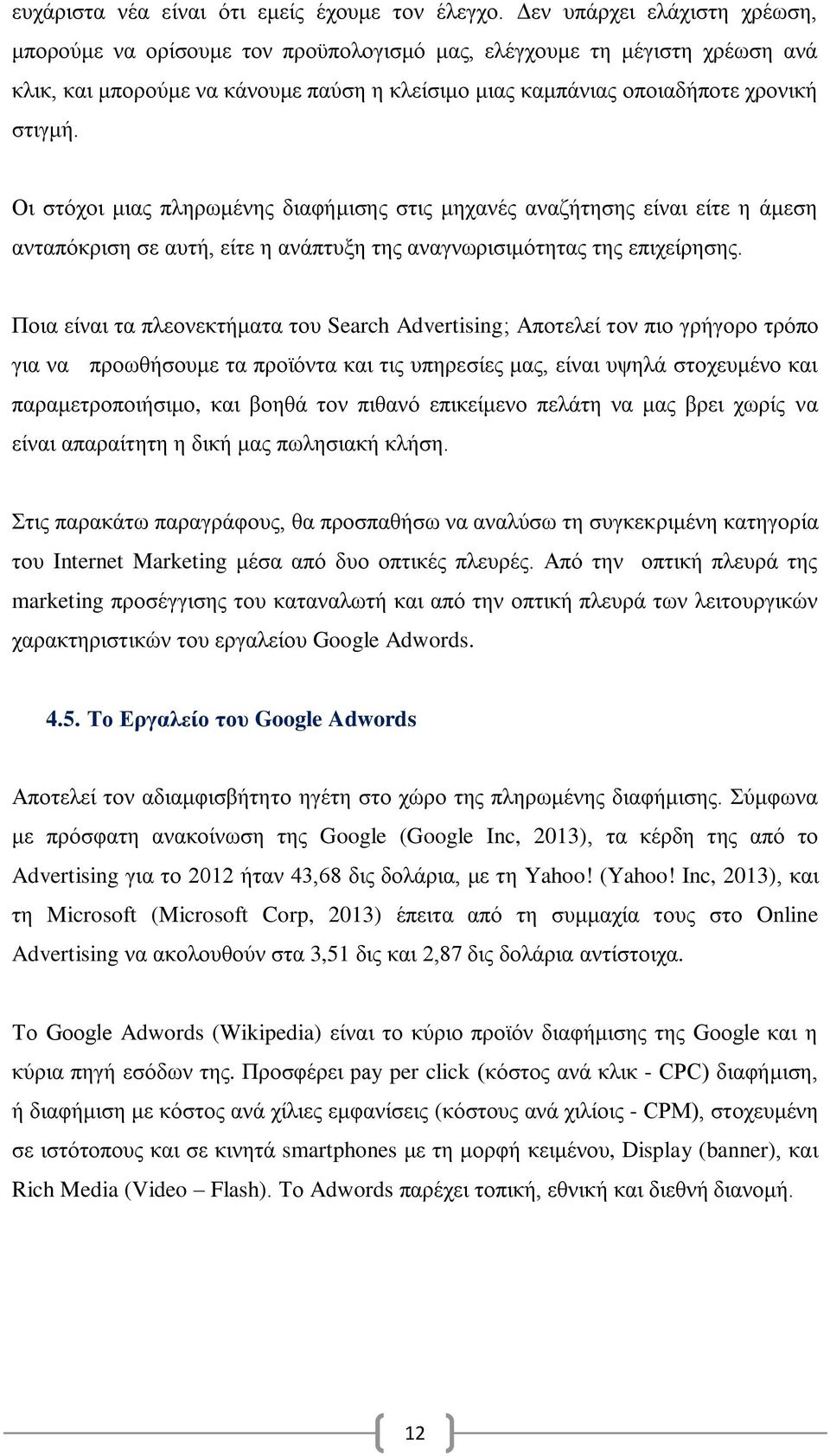 Οι στόχοι μιας πληρωμένης διαφήμισης στις μηχανές αναζήτησης είναι είτε η άμεση ανταπόκριση σε αυτή, είτε η ανάπτυξη της αναγνωρισιμότητας της επιχείρησης.