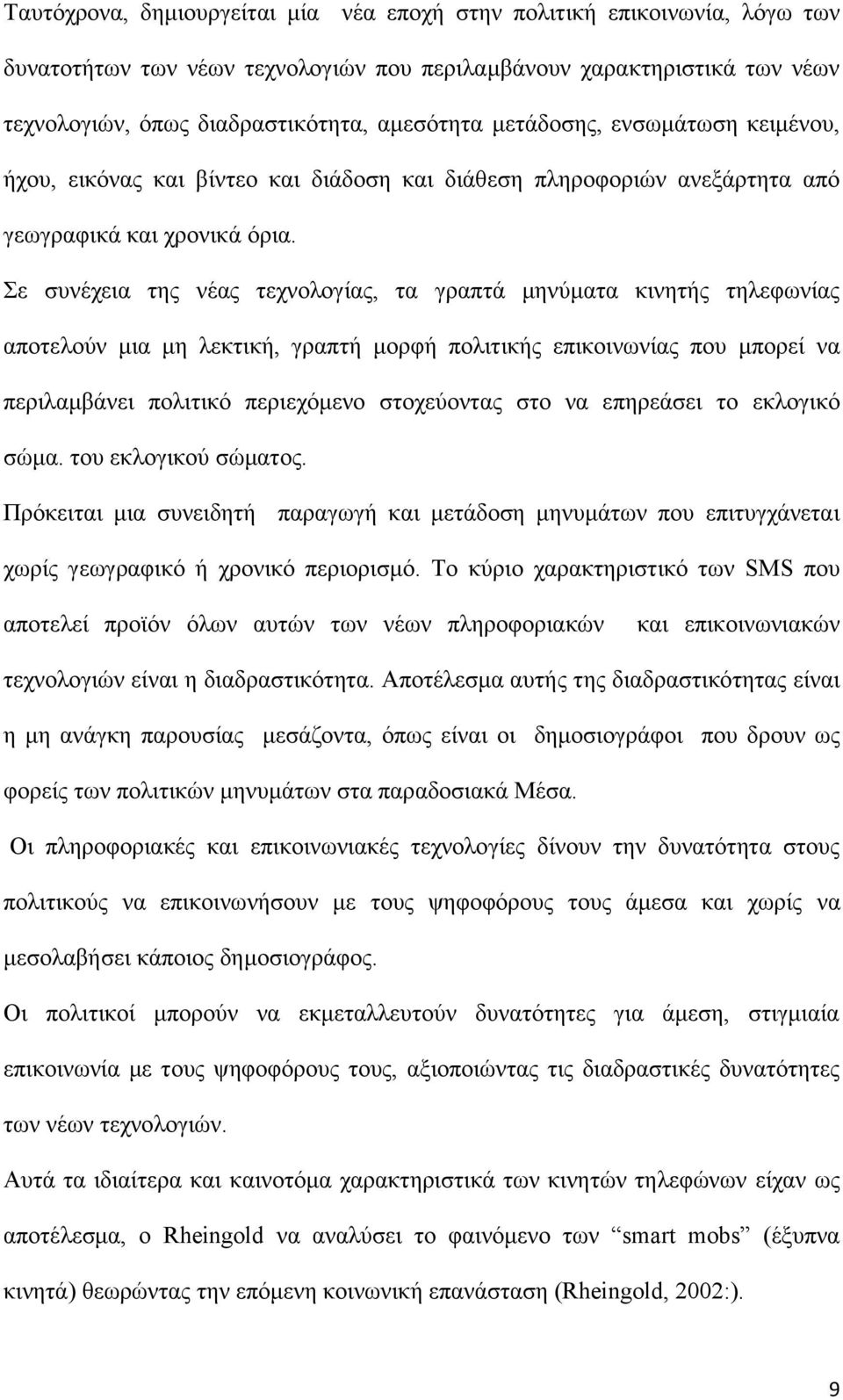 Σε συνέχεια της νέας τεχνολογίας, τα γραπτά μηνύματα κινητής τηλεφωνίας αποτελούν μια μη λεκτική, γραπτή μορφή πολιτικής επικοινωνίας που μπορεί να περιλαμβάνει πολιτικό περιεχόμενο στοχεύοντας στο