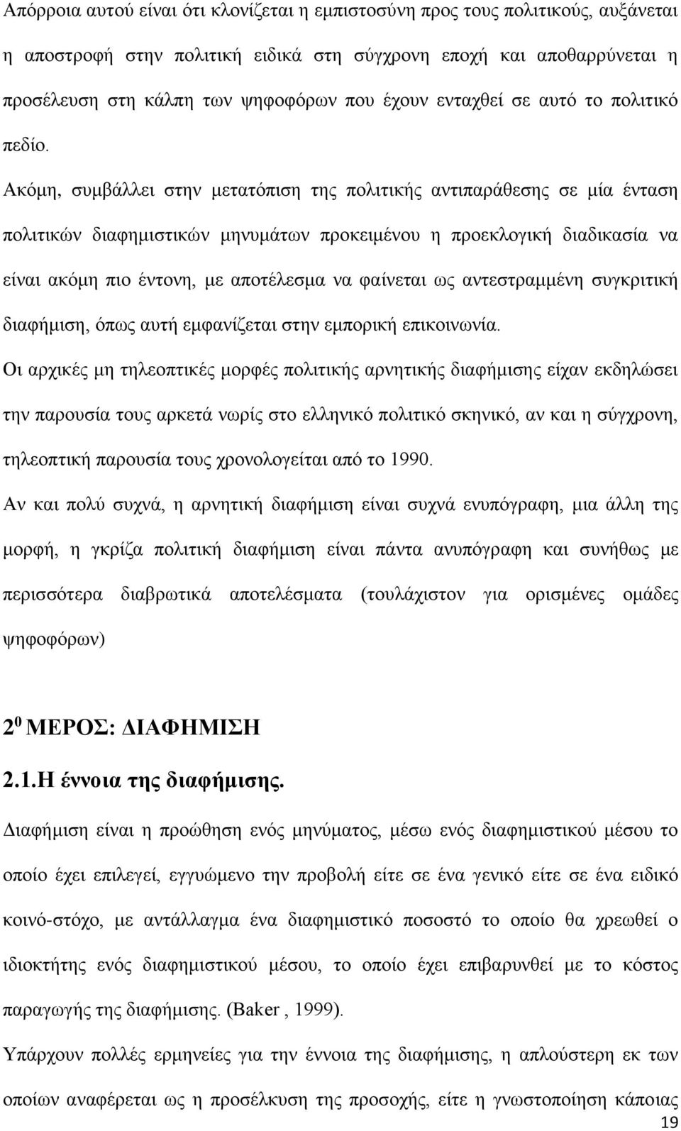 Ακόμη, συμβάλλει στην μετατόπιση της πολιτικής αντιπαράθεσης σε μία ένταση πολιτικών διαφημιστικών μηνυμάτων προκειμένου η προεκλογική διαδικασία να είναι ακόμη πιο έντονη, με αποτέλεσμα να φαίνεται