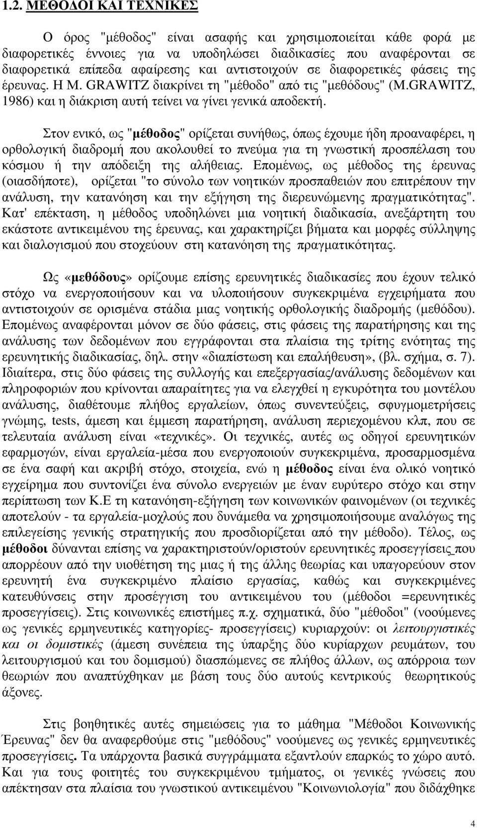 Στον ενικό, ως "μέθοδος" ορίζεται συνήθως, όπως έχουμε ήδη προαναφέρει, η ορθολογική διαδρομή που ακολουθεί το πνεύμα για τη γνωστική προσπέλαση του κόσμου ή την απόδειξη της αλήθειας.