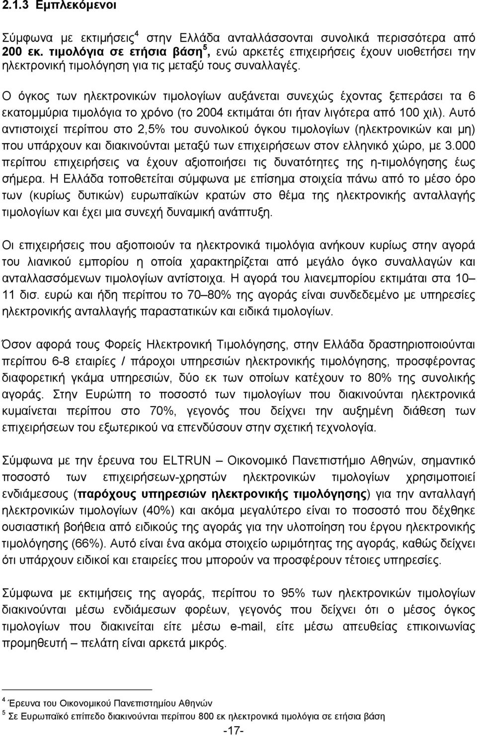 Ο όγκος των ηλεκτρονικών τιμολογίων αυξάνεται συνεχώς έχοντας ξεπεράσει τα 6 εκατομμύρια τιμολόγια το χρόνο (το 2004 εκτιμάται ότι ήταν λιγότερα από 100 χιλ).