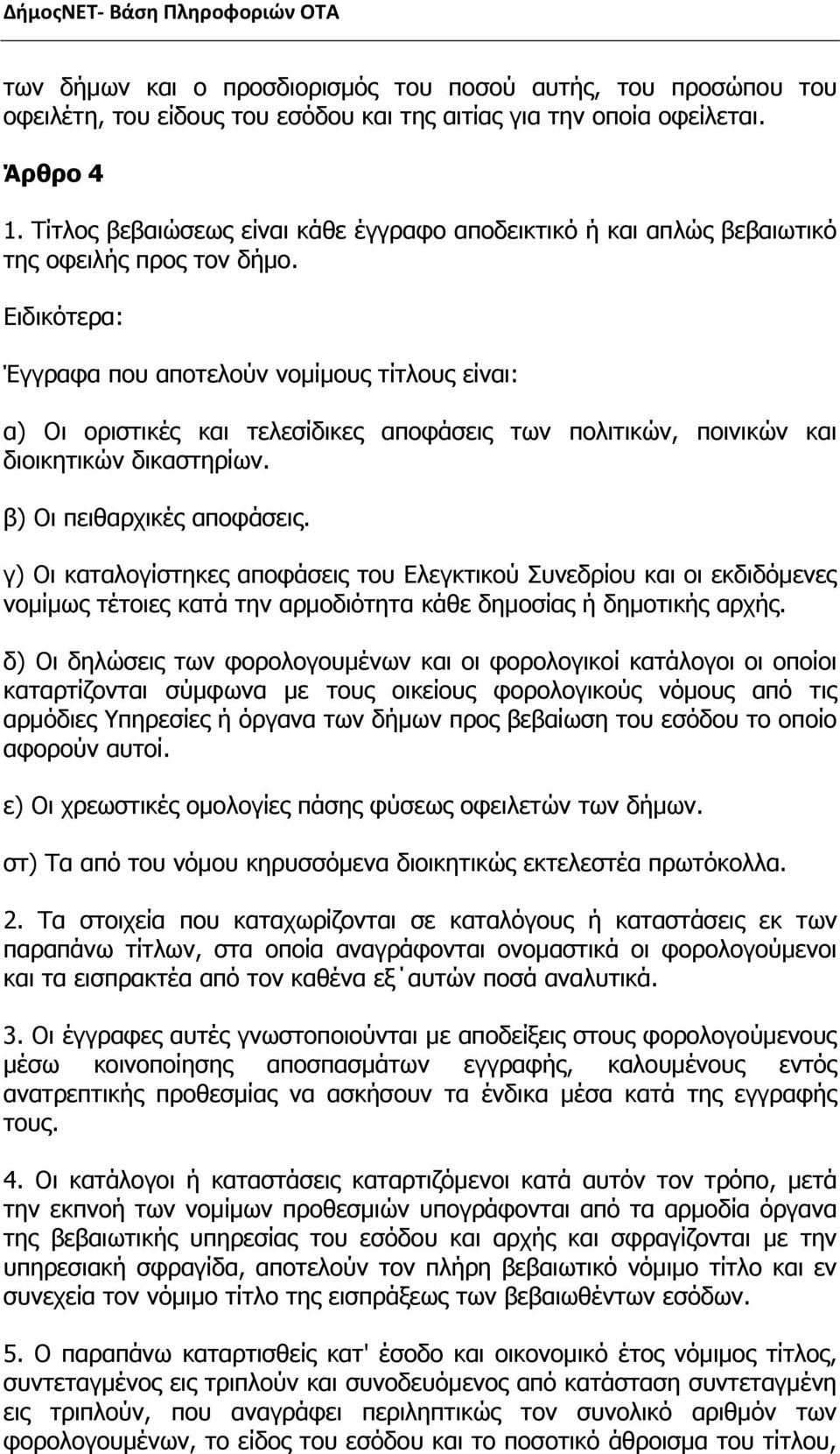 Ειδικότερα: Έγγραφα που αποτελούν νομίμους τίτλους είναι: α) Οι οριστικές και τελεσίδικες αποφάσεις των πολιτικών, ποινικών και διοικητικών δικαστηρίων. β) Οι πειθαρχικές αποφάσεις.