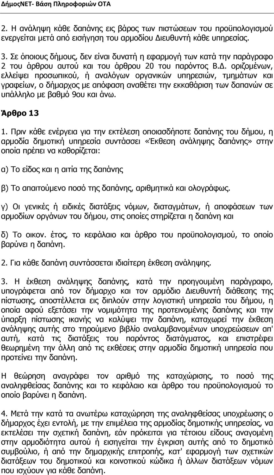 οριζομένων, ελλείψει προσωπικού, ή αναλόγων οργανικών υπηρεσιών, τμημάτων και γραφείων, ο δήμαρχος με απόφαση αναθέτει την εκκαθάριση των δαπανών σε υπάλληλο με βαθμό 9ου και άνω. Άρθρο 13 1.