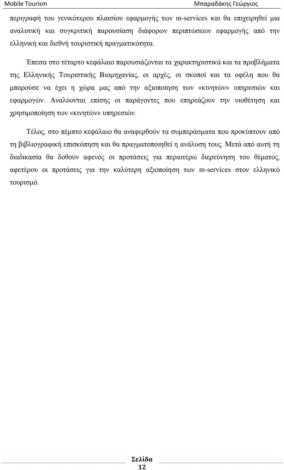 Έπειτα στο τέταρτο κεφάλαιο παρουσιάζονται τα χαρακτηριστικά και τα προβλήματα της Ελληνικής Τουριστικής Βιομηχανίας, οι αρχές, οι σκοποί και τα οφέλη που θα μπορούσε να έχει η χώρα μας από την