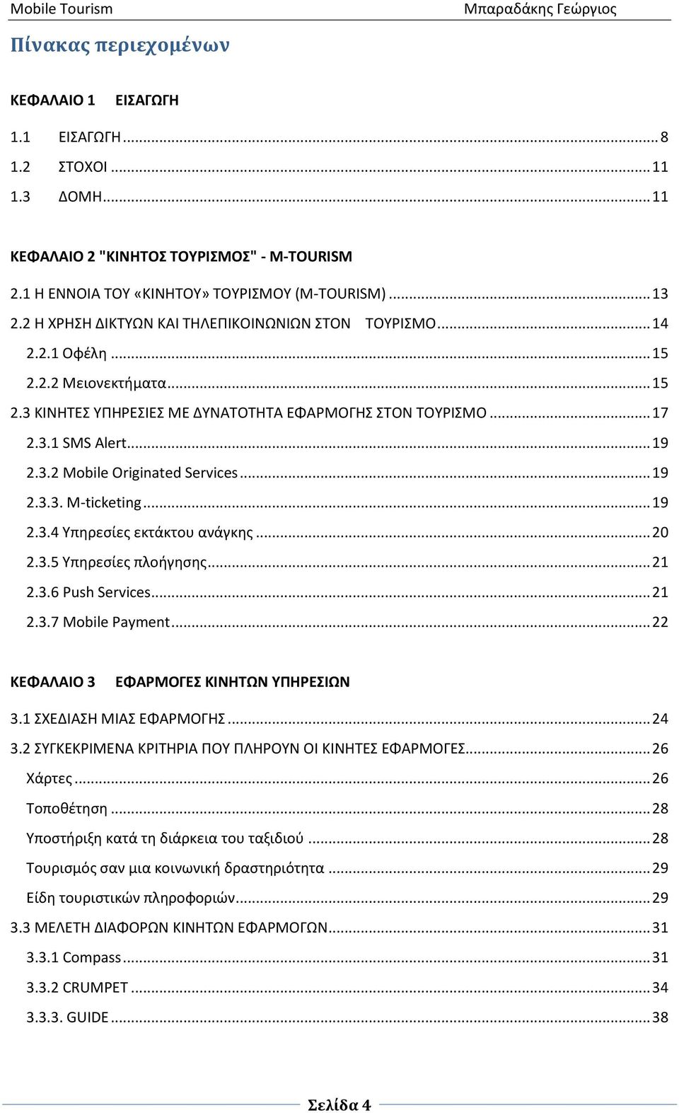 .. 19 2.3.3. M-ticketing... 19 2.3.4 Υπηρεσίες εκτάκτου ανάγκης... 20 2.3.5 Υπηρεσίες πλοήγησης... 21 2.3.6 Push Services... 21 2.3.7 Mobile Payment... 22 ΚΕΦΑΛΑΙΟ 3 ΕΦΑΡΜΟΓΕΣ ΚΙΝΗΤΩΝ ΥΠΗΡΕΣΙΩΝ 3.