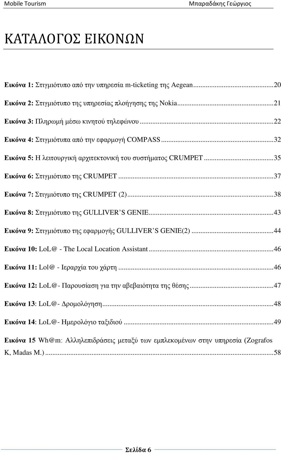 .. 37 Εικόνα 7: Στιγμιότυπο της CRUMPET (2)... 38 Εικόνα 8: Στιγμιότυπο της GULLIVER S GENIE... 43 Εικόνα 9: Στιγμιότυπο της εφαρμογής GULLIVER S GENIE(2).