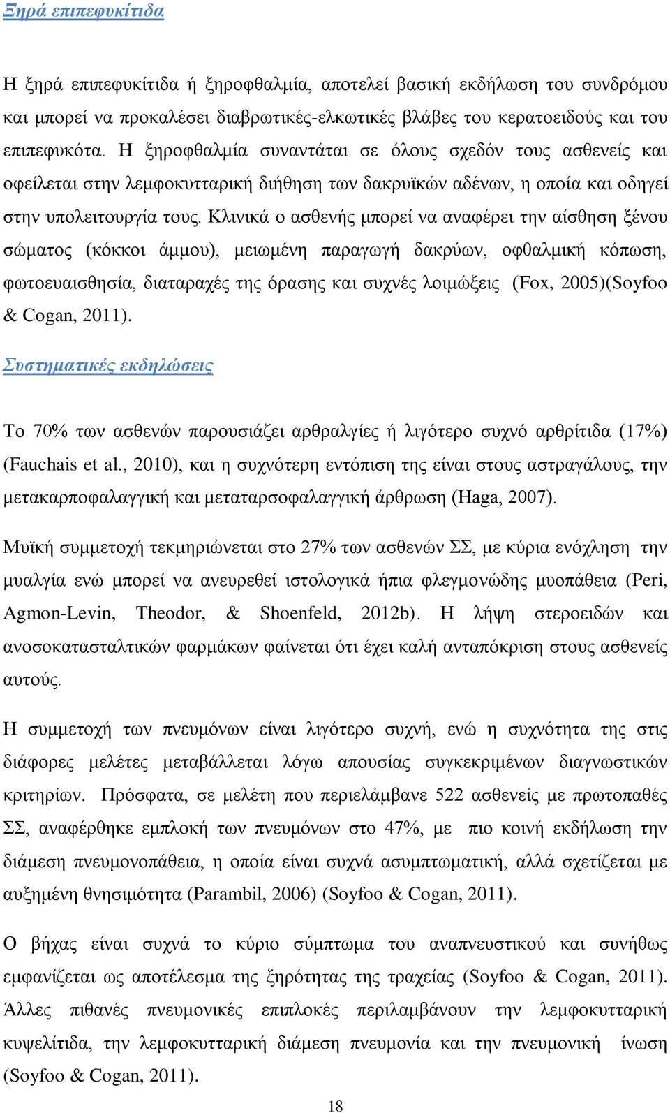 Κλινικά ο ασθενής μπορεί να αναφέρει την αίσθηση ξένου σώματος (κόκκοι άμμου), μειωμένη παραγωγή δακρύων, οφθαλμική κόπωση, φωτοευαισθησία, διαταραχές της όρασης και συχνές λοιμώξεις (Fox,