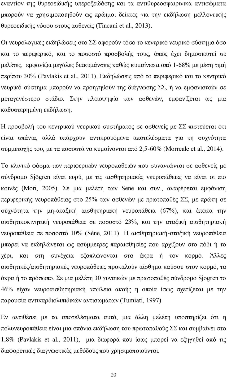 Οι νευρολογικές εκδηλώσεις στο ΣΣ αφορούν τόσο το κεντρικό νευρικό σύστημα όσο και το περιφερικό, και το ποσοστό προσβολής τους, όπως έχει δημοσιευτεί σε μελέτες, εμφανίζει μεγάλες διακυμάνσεις καθώς