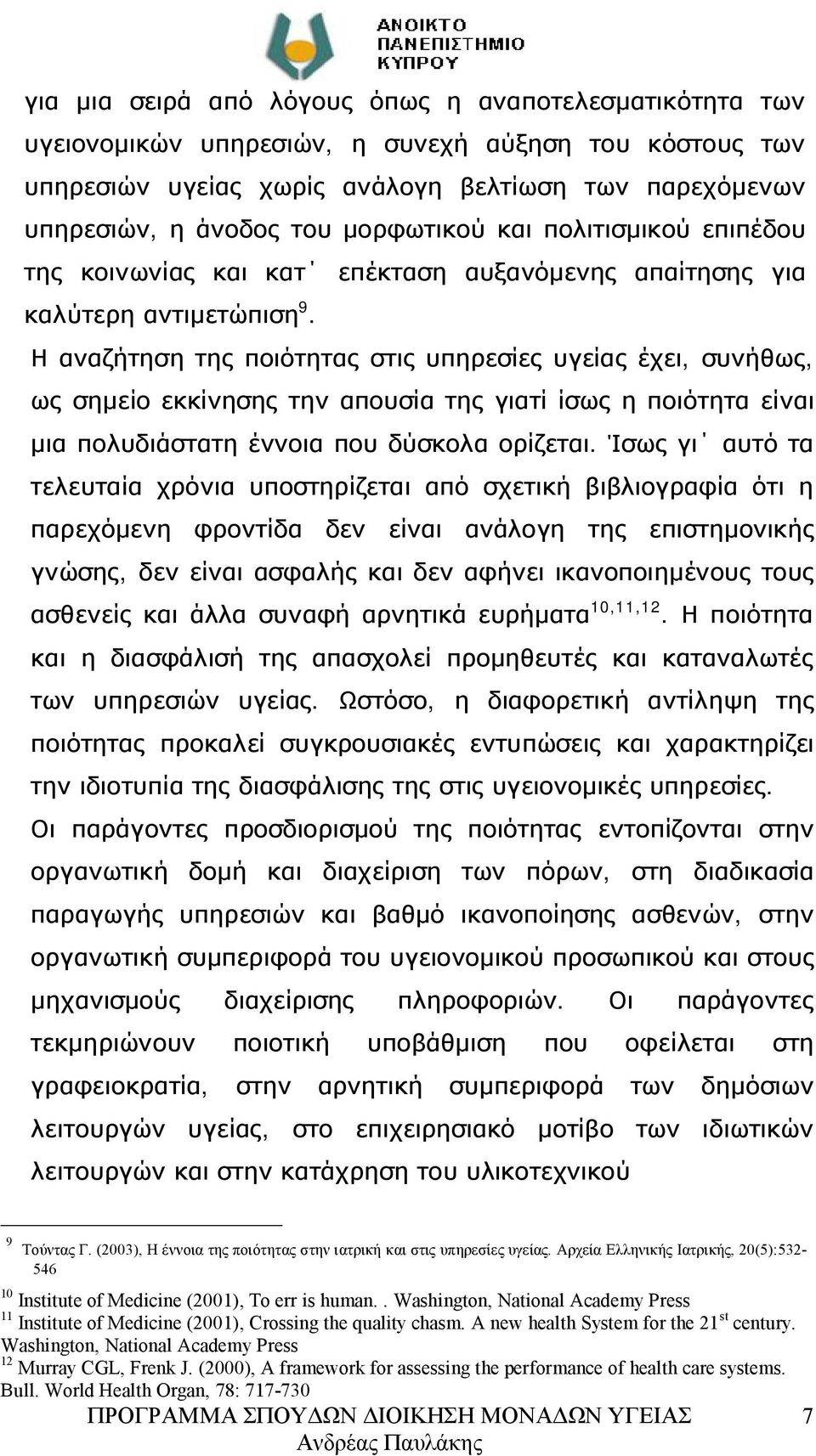 Η αναζήτηση της ποιότητας στις υπηρεσίες υγείας έχει, συνήθως, ως σημείο εκκίνησης την απουσία της γιατί ίσως η ποιότητα είναι μια πολυδιάστατη έννοια που δύσκολα ορίζεται.