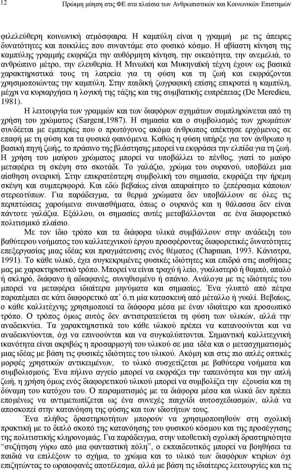 H αβίαστη κίνηση της καμπύλης γραμμής εκφράζει την αυθόρμητη κίνηση, την οικειότητα, την ανεμελιά, το ανθρώπινο μέτρο, την ελευθερία.