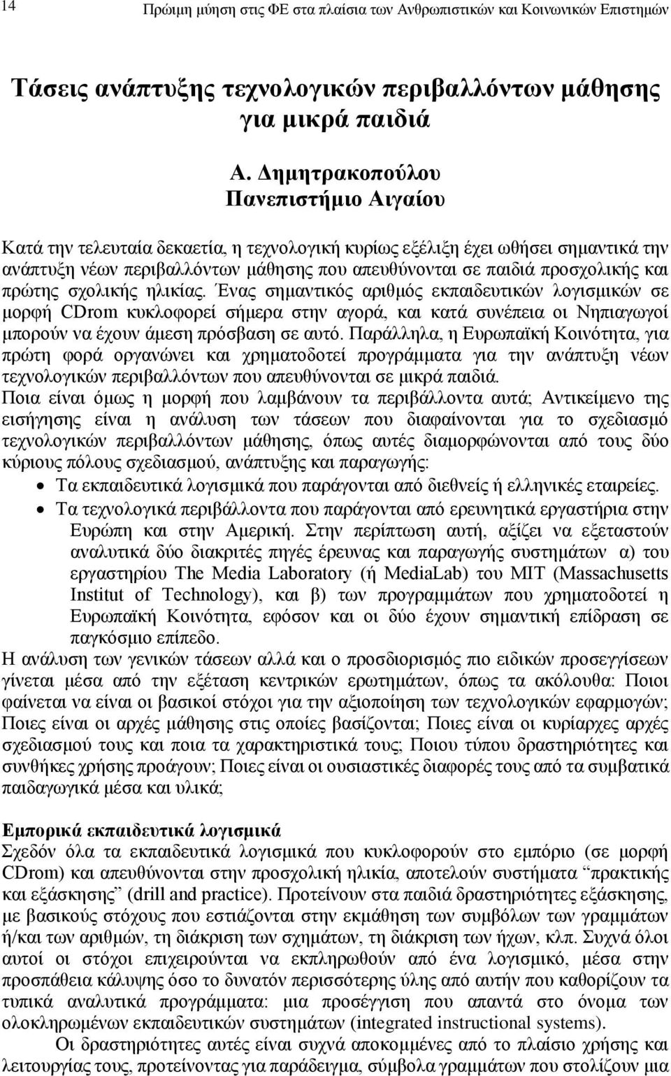 πρώτης σχολικής ηλικίας. Ένας σημαντικός αριθμός εκπαιδευτικών λογισμικών σε μορφή CDrom κυκλοφορεί σήμερα στην αγορά, και κατά συνέπεια οι Νηπιαγωγοί μπορούν να έχουν άμεση πρόσβαση σε αυτό.