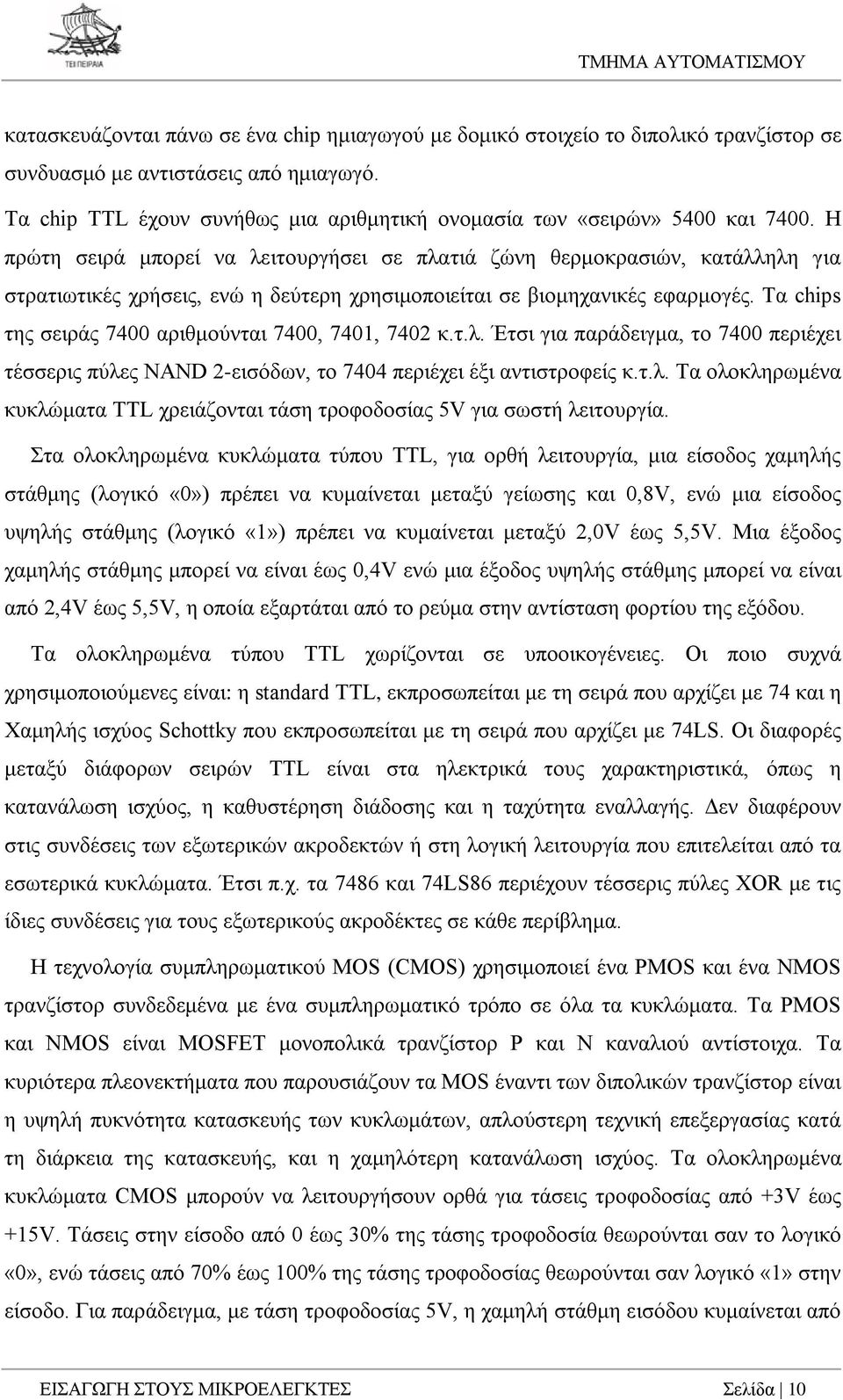 Η πρώτη σειρά μπορεί να λειτουργήσει σε πλατιά ζώνη θερμοκρασιών, κατάλληλη για στρατιωτικές χρήσεις, ενώ η δεύτερη χρησιμοποιείται σε βιομηχανικές εφαρμογές.