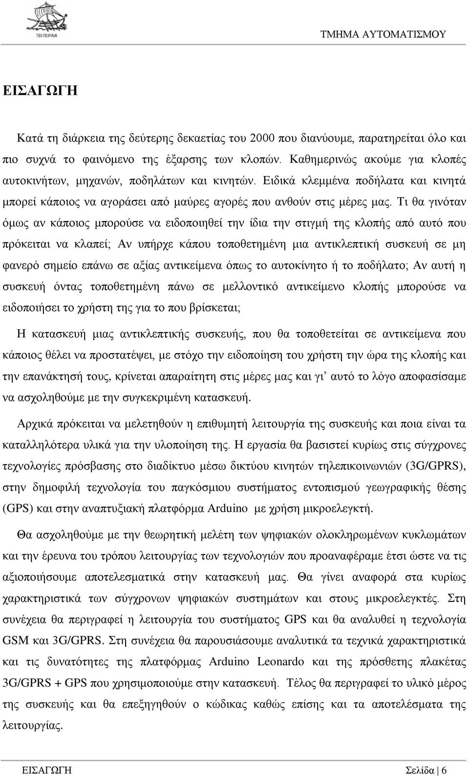 Τι θα γινόταν όμως αν κάποιος μπορούσε να ειδοποιηθεί την ίδια την στιγμή της κλοπής από αυτό που πρόκειται να κλαπεί; Αν υπήρχε κάπου τοποθετημένη μια αντικλεπτική συσκευή σε μη φανερό σημείο επάνω