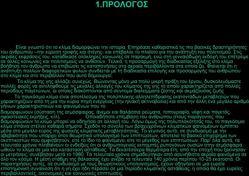 Στις ακραίες εκφράσεις του, καταδίκασε ολόκληρες κοινωνίες σε παρακμή, ενώ στη γενναιόδωρη εκδοχή του επέτρεψε σε άλλες κοινωνίες και πολιτισμούς να ανθίσουν.