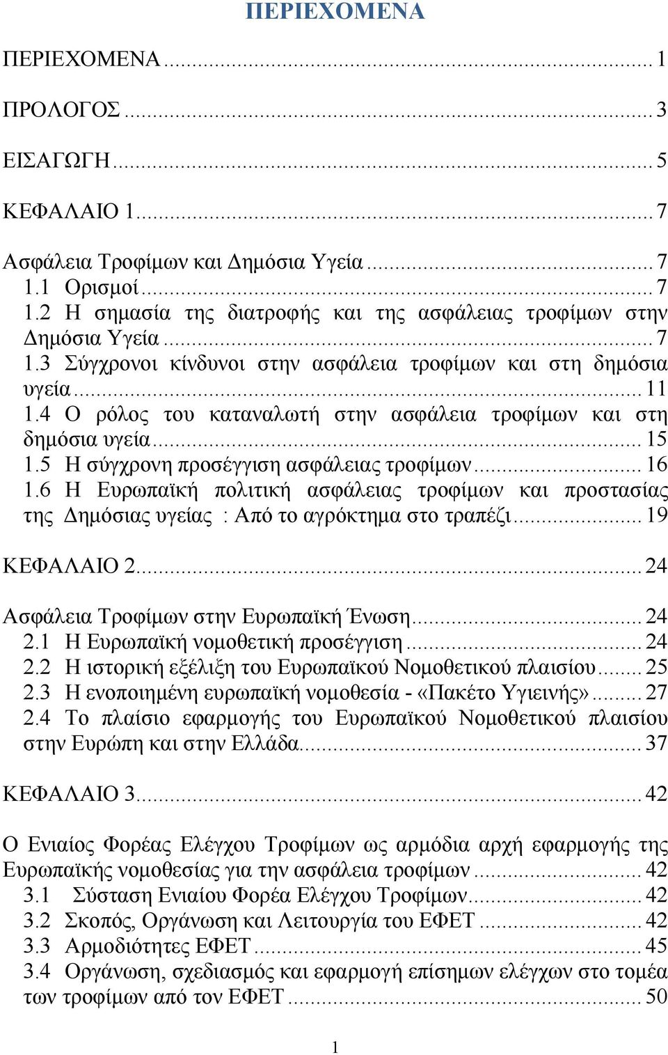 5 Η σύγχρονη προσέγγιση ασφάλειας τροφίμων... 16 1.6 Η Ευρωπαϊκή πολιτική ασφάλειας τροφίμων και προστασίας της Δημόσιας υγείας : Από το αγρόκτημα στο τραπέζι... 19 ΚΕΦΑΛΑΙΟ 2.