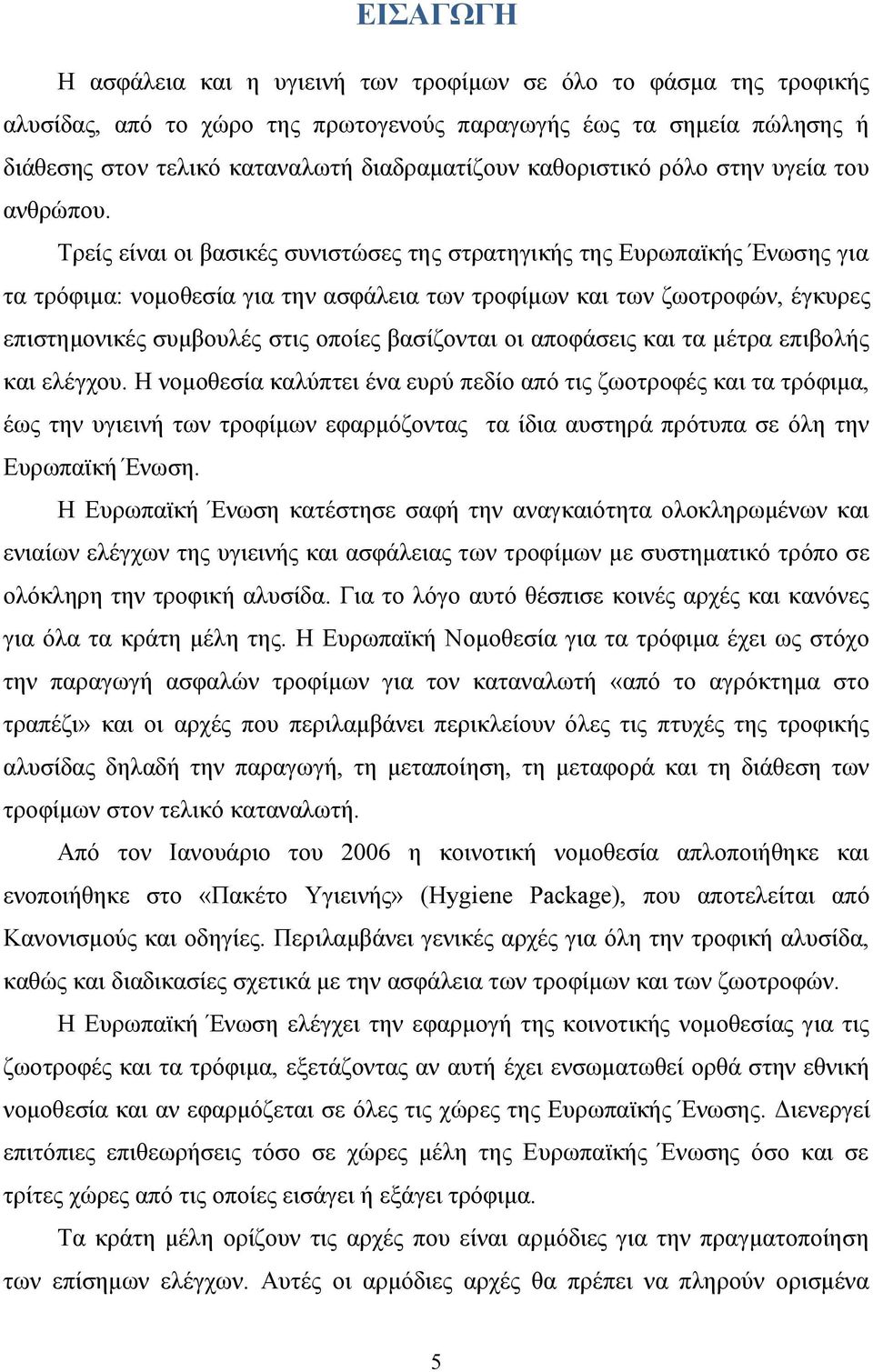 Τρείς είναι οι βασικές συνιστώσες της στρατηγικής της Ευρωπαϊκής Ένωσης για τα τρόφιμα: νομοθεσία για την ασφάλεια των τροφίμων και των ζωοτροφών, έγκυρες επιστημονικές συμβουλές στις οποίες