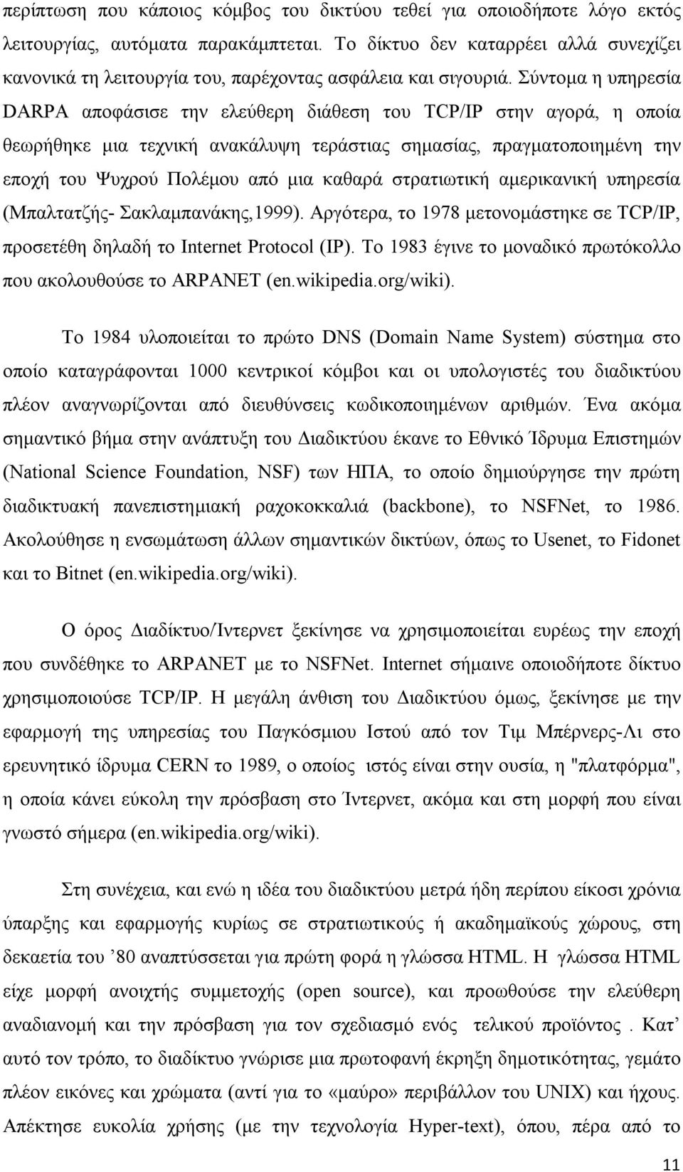 Σύντομα η υπηρεσία DARPA αποφάσισε την ελεύθερη διάθεση του TCP/IP στην αγορά, η οποία θεωρήθηκε μια τεχνική ανακάλυψη τεράστιας σημασίας, πραγματοποιημένη την εποχή του Ψυχρού Πολέμου από μια καθαρά