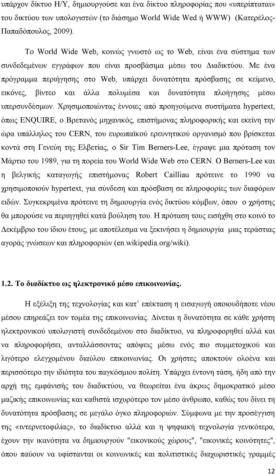 Με ένα πρόγραμμα περιήγησης στο Web, υπάρχει δυνατότητα πρόσβασης σε κείμενο, εικόνες, βίντεο και άλλα πολυμέσα και δυνατότητα πλοήγησης μέσω υπερσυνδέσμων.