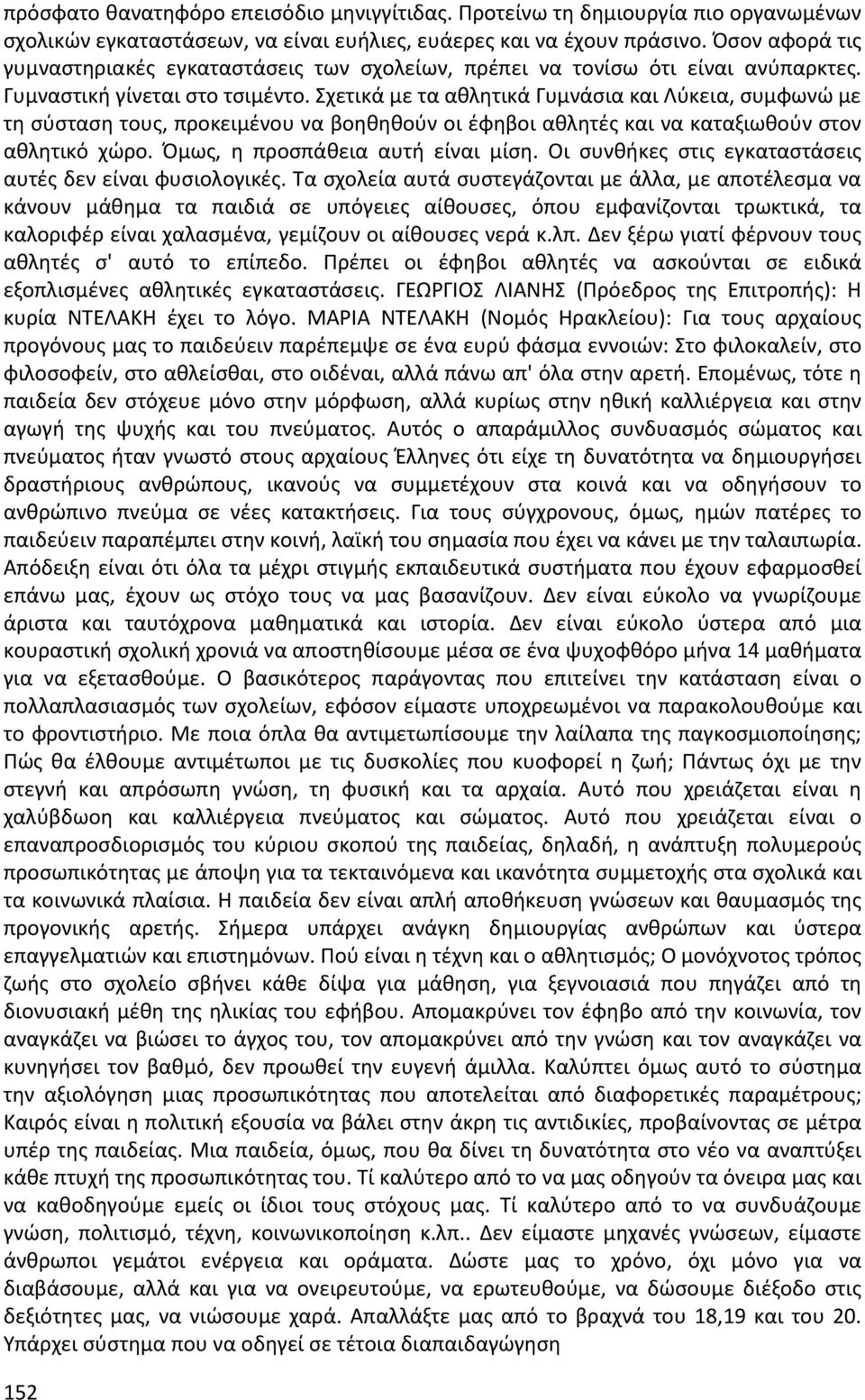 Σχετικά με τα αθλητικά Γυμνάσια και Λύκεια, συμφωνώ με τη σύσταση τους, προκειμένου να βοηθηθούν οι έφηβοι αθλητές και να καταξιωθούν στον αθλητικό χώρο. Όμως, η προσπάθεια αυτή είναι μίση.