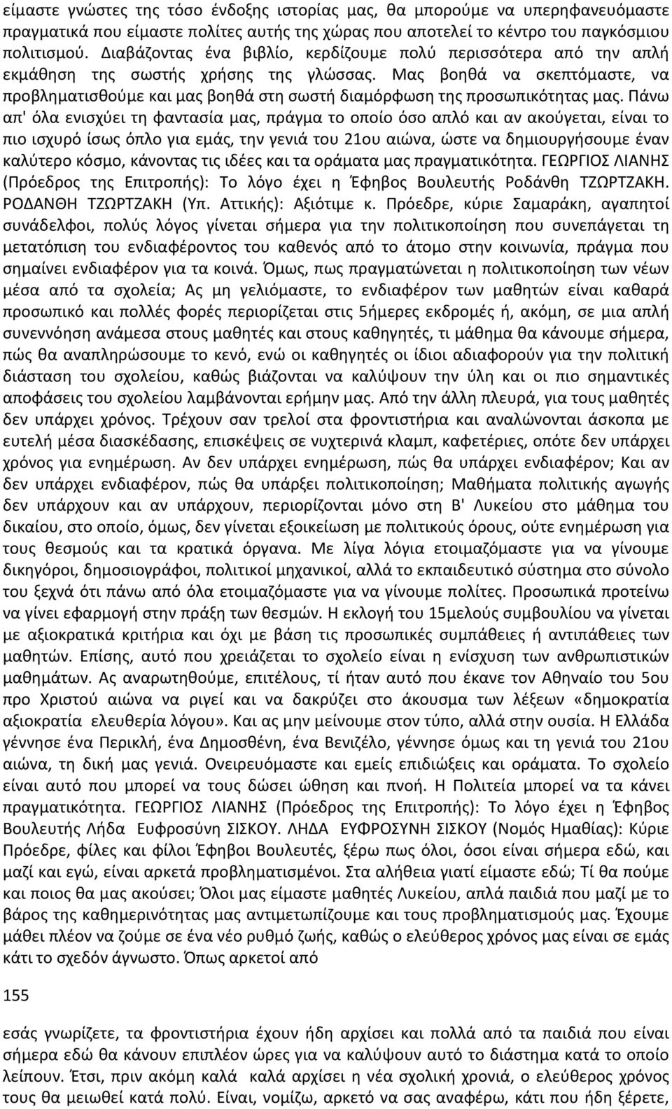 Μας βοηθά να σκεπτόμαστε, να προβληματισθούμε και μας βοηθά στη σωστή διαμόρφωση της προσωπικότητας μας.