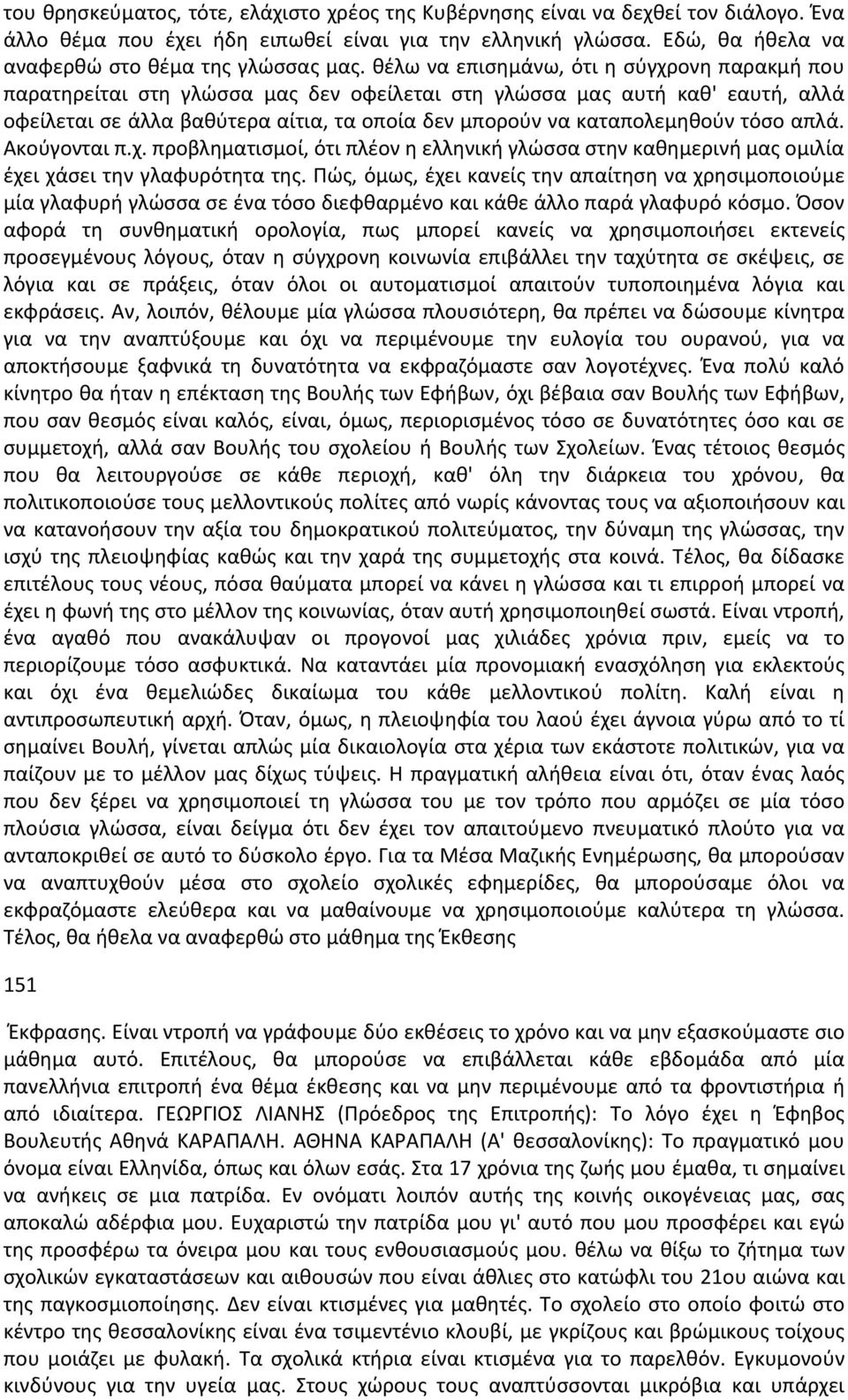 τόσο απλά. Ακούγονται π.χ. προβληματισμοί, ότι πλέον η ελληνική γλώσσα στην καθημερινή μας ομιλία έχει χάσει την γλαφυρότητα της.