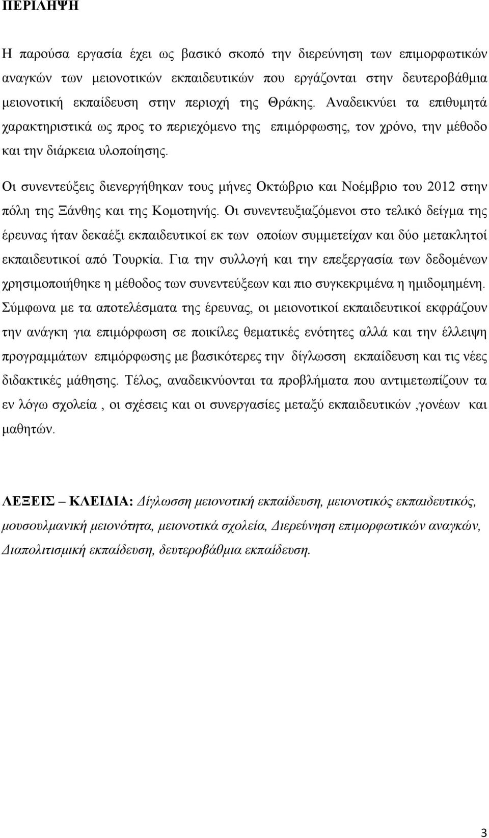 Οι συνεντεύξεις διενεργήθηκαν τους μήνες Οκτώβριο και Νοέμβριο του 2012 στην πόλη της Ξάνθης και της Κομοτηνής.