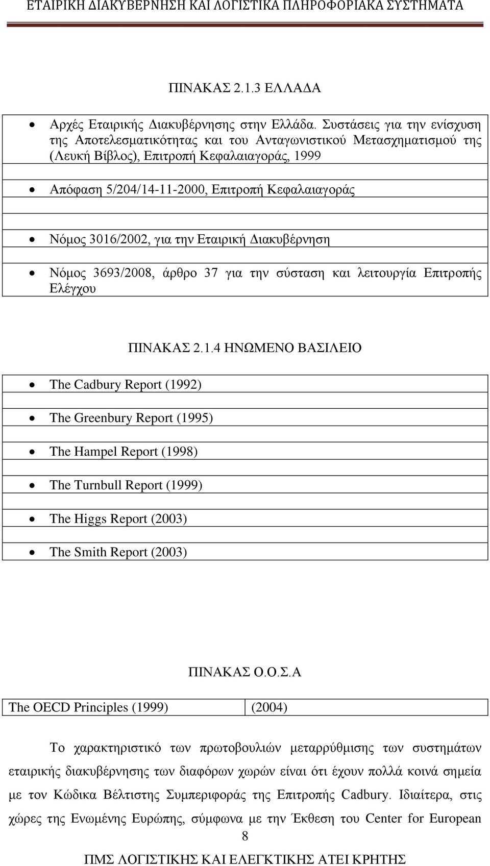 3016/2002, για την Εταιρική Διακυβέρνηση Νόμος 3693/2008, άρθρο 37 για την σύσταση και λειτουργία Επιτροπής Ελέγχου ΠΙΝΑΚΑΣ 2.1.4 ΗΝΩΜΕΝΟ ΒΑΣΙΛΕΙΟ The Cadbury Report (1992) The Greenbury Report (1995) The Hampel Report (1998) The Turnbull Report (1999) The Higgs Report (2003) The Smith Report (2003) ΠΙΝΑΚΑΣ Ο.