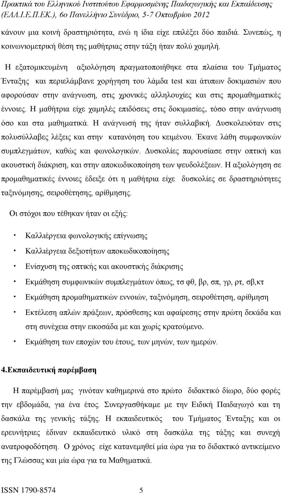 στις προμαθηματικές έννοιες. Η μαθήτρια είχε χαμηλές επιδόσεις στις δοκιμασίες, τόσο στην ανάγνωση όσο και στα μαθηματικά. Η ανάγνωσή της ήταν συλλαβική.