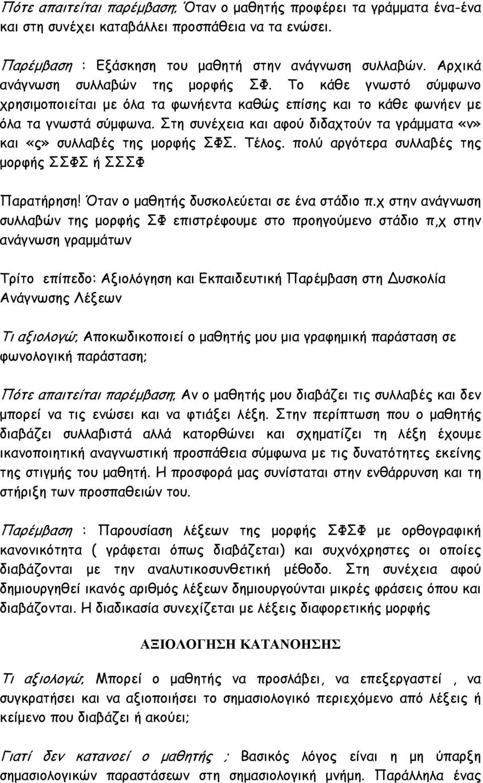 Στη συνέχεια και αφού διδαχτούν τα γράμματα «ν» και «ς» συλλαβές της μορφής ΣΦΣ. Τέλος. πολύ αργότερα συλλαβές της μορφής ΣΣΦΣ ή ΣΣΣΦ Παρατήρηση! Όταν ο μαθητής δυσκολεύεται σε ένα στάδιο π.