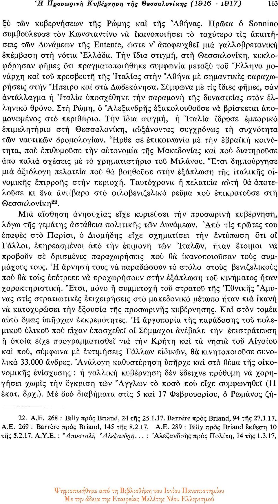 την ίδια στιγμή, στη Θεσσαλονίκη, κυκλοφόρησαν φήμες ότι πραγματοποιήθηκε συμφωνία μεταξύ του Έλληνα μονάρχη και του πρεσβευτή της Ιταλίας στην Αθήνα με σημαντικές παραχωρήσεις στην Ήπειρο και στα