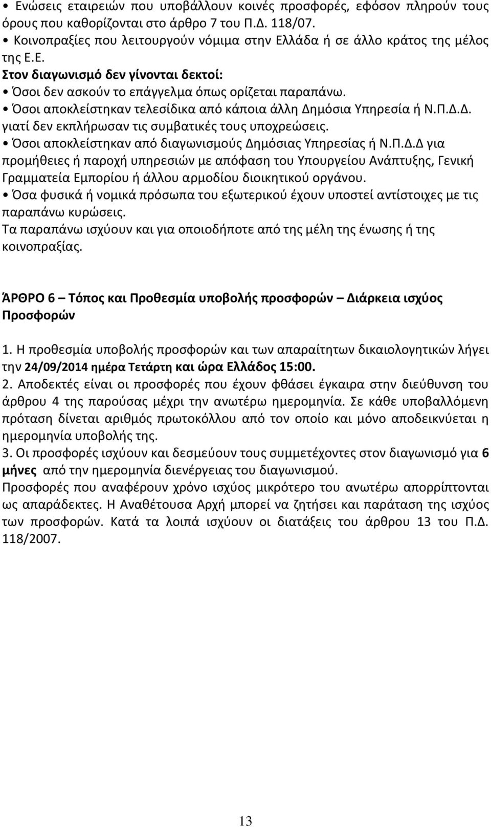 Όσοι αποκλείστηκαν τελεσίδικα από κάποια άλλη Δημόσια Υπηρεσία ή Ν.Π.Δ.Δ. γιατί δεν εκπλήρωσαν τις συμβατικές τους υποχρεώσεις. Όσοι αποκλείστηκαν από διαγωνισμούς Δημόσιας Υπηρεσίας ή Ν.Π.Δ.Δ για προμήθειες ή παροχή υπηρεσιών με απόφαση του Υπουργείου Ανάπτυξης, Γενική Γραμματεία Εμπορίου ή άλλου αρμοδίου διοικητικού οργάνου.