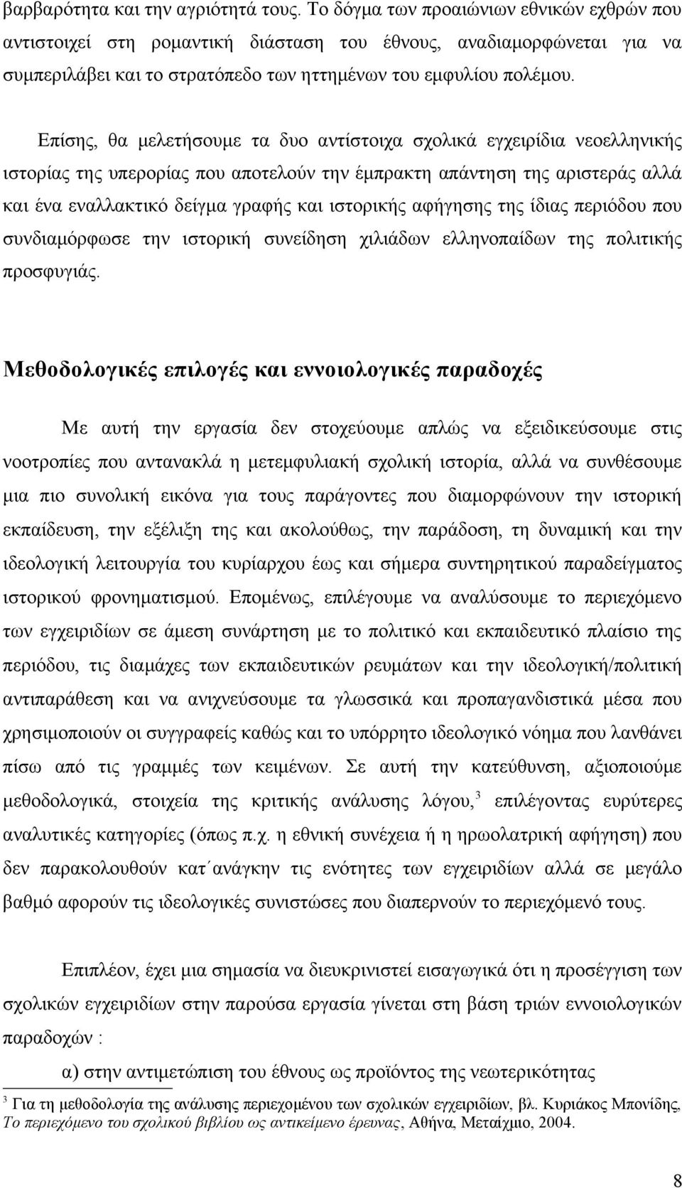 Επίσης, θα μελετήσουμε τα δυο αντίστοιχα σχολικά εγχειρίδια νεοελληνικής ιστορίας της υπερορίας που αποτελούν την έμπρακτη απάντηση της αριστεράς αλλά και ένα εναλλακτικό δείγμα γραφής και ιστορικής