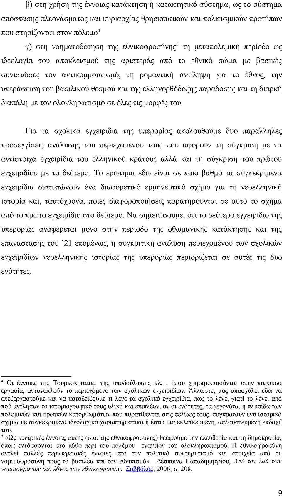 υπεράσπιση του βασιλικού θεσμού και της ελληνορθόδοξης παράδοσης και τη διαρκή διαπάλη με τον ολοκληρωτισμό σε όλες τις μορφές του.