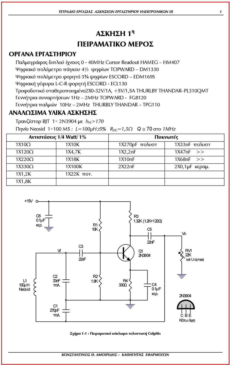 συναρτήσεων 1Hz 2MHz TOPWARD - FG8120 Γεννήτρια παλµών 10Hz 2MHz THURBLY THANDAR TPG110 ΑΝΑΛΩΣΙΜΑ ΥΛΙΚΑ ΑΣΚΗΣΗΣ Τρανζίστορ BJT 1 2Ν3904 µε h FE >170 Πηνίο Neosid 1 100 Μ5 : L=100µH±5% R DC =1,5Ω Q 70