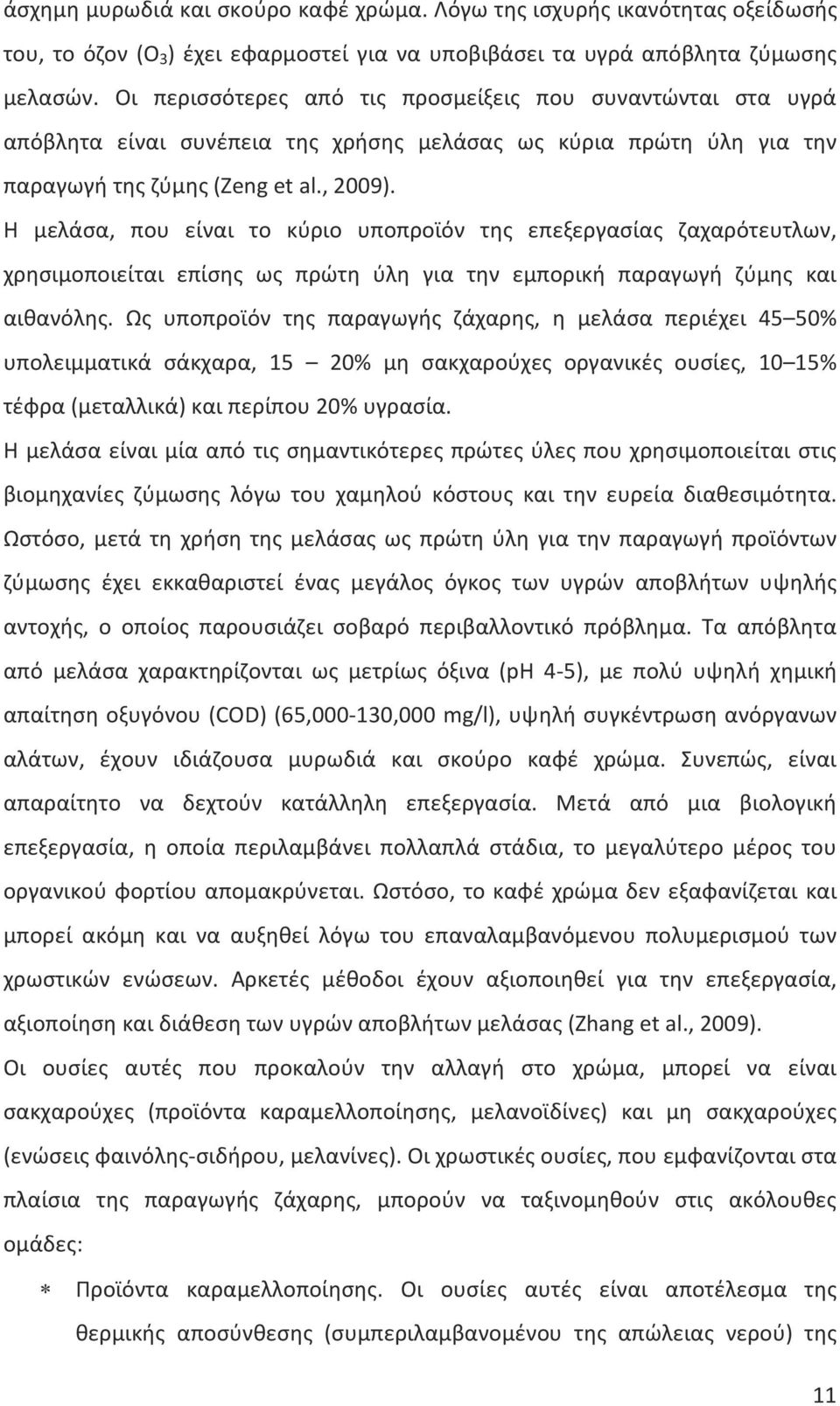 Η μελάσα, που είναι το κύριο υποπροϊόν της επεξεργασίας ζαχαρότευτλων, χρησιμοποιείται επίσης ως πρώτη ύλη για την εμπορική παραγωγή ζύμης και αιθανόλης.