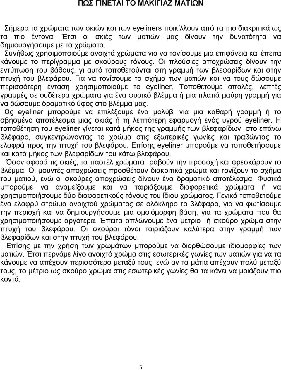 Συνήθως χρησιµοποιούµε ανοιχτά χρώµατα για να τονίσουµε µια επιφάνεια και έπειτα κάνουµε το περίγραµµα µε σκούρους τόνους.
