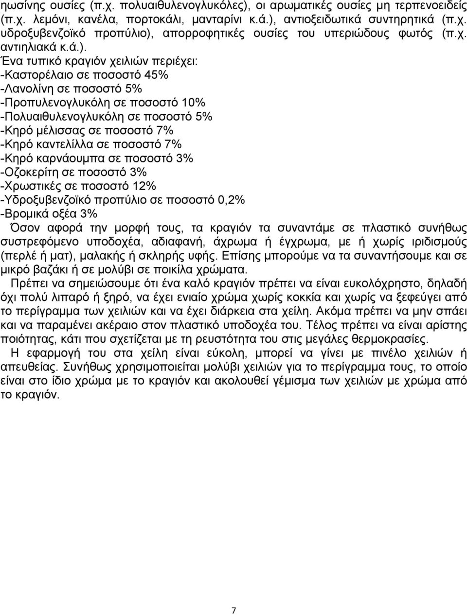 Ένα τυπικό κραγιόν χειλιών περιέχει: -Καστορέλαιο σε ποσοστό 45% -Λανολίνη σε ποσοστό 5% -Προπυλενογλυκόλη σε ποσοστό 10% -Πολυαιθυλενογλυκόλη σε ποσοστό 5% -Κηρό µέλισσας σε ποσοστό 7% -Κηρό