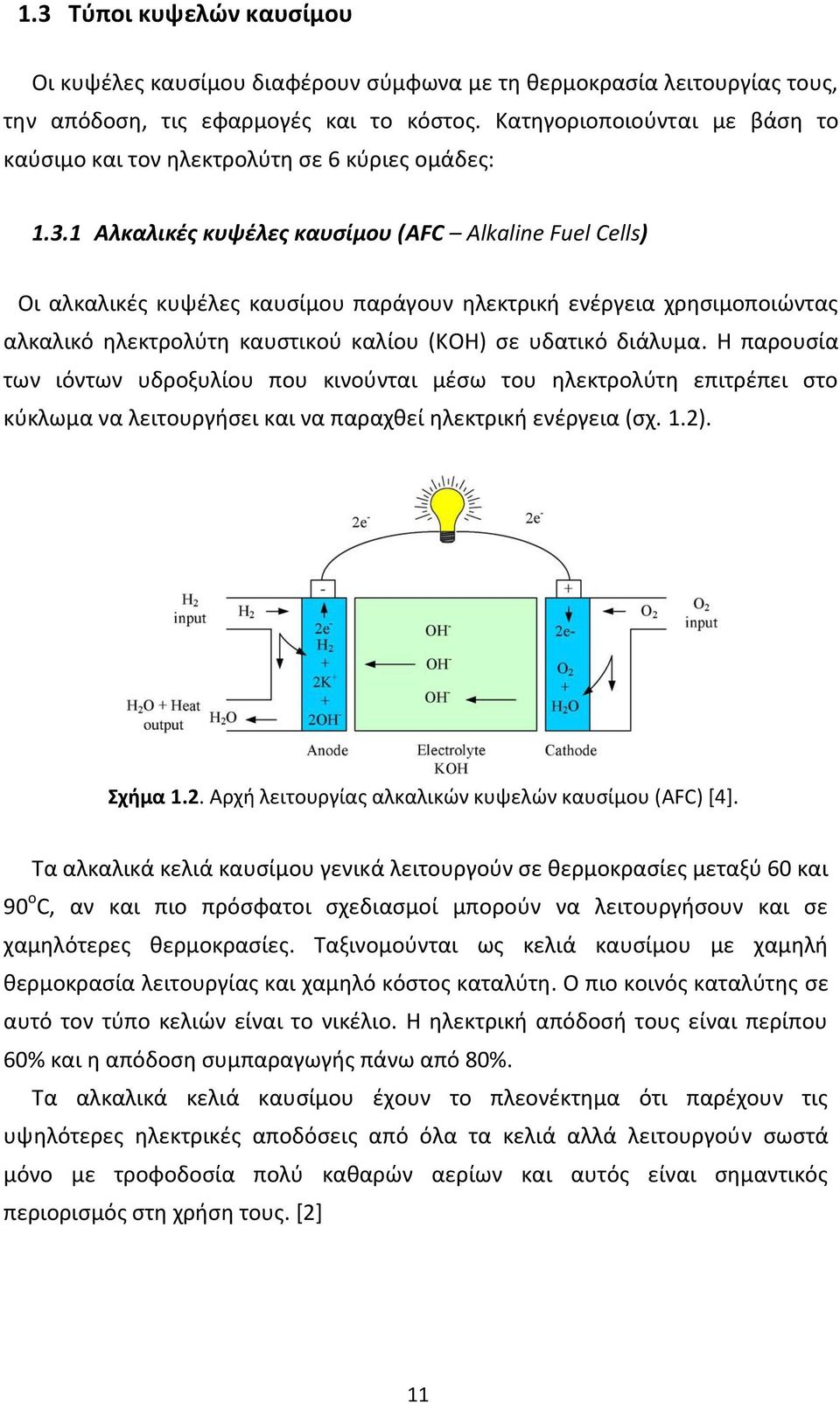 1 Αλκαλικές κυψέλες καυσίμου (AFC Alkaline Fuel Cells) Οι αλκαλικές κυψέλες καυσίμου παράγουν ηλεκτρική ενέργεια χρησιμοποιώντας αλκαλικό ηλεκτρολύτη καυστικού καλίου (ΚΟΗ) σε υδατικό διάλυμα.