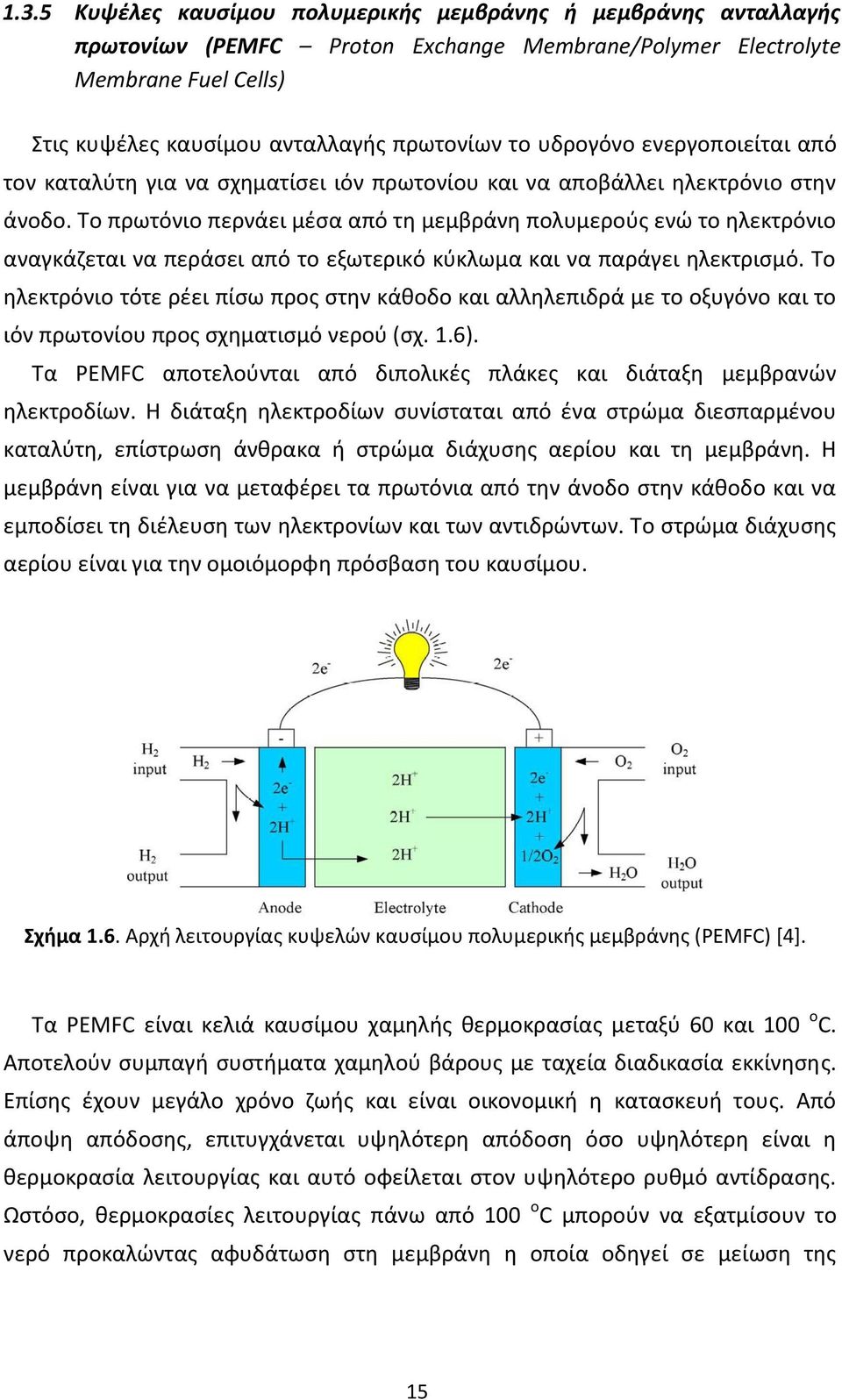 Το πρωτόνιο περνάει μέσα από τη μεμβράνη πολυμερούς ενώ το ηλεκτρόνιο αναγκάζεται να περάσει από το εξωτερικό κύκλωμα και να παράγει ηλεκτρισμό.