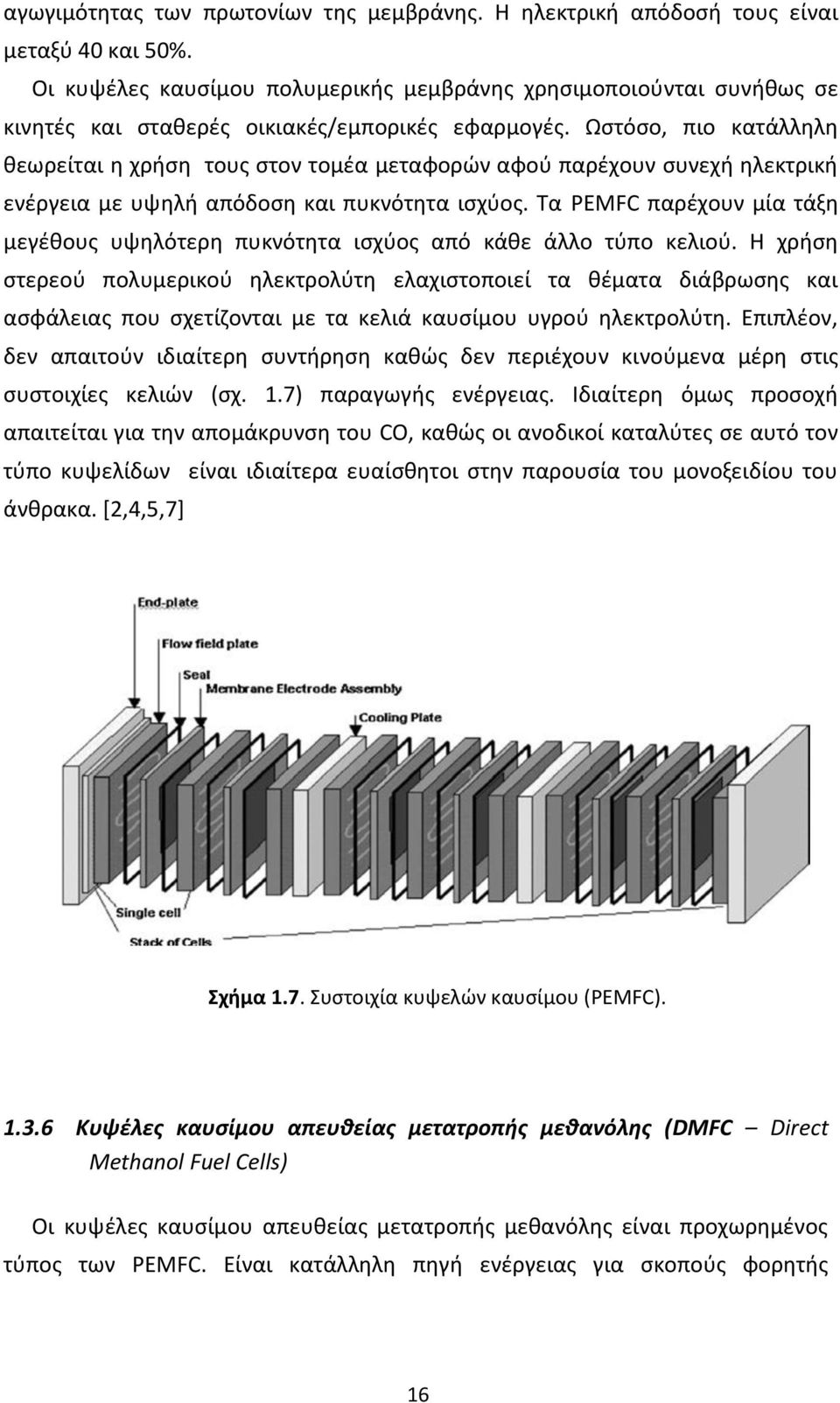 Ωστόσο, πιο κατάλληλη θεωρείται η χρήση τους στον τομέα μεταφορών αφού παρέχουν συνεχή ηλεκτρική ενέργεια με υψηλή απόδοση και πυκνότητα ισχύος.