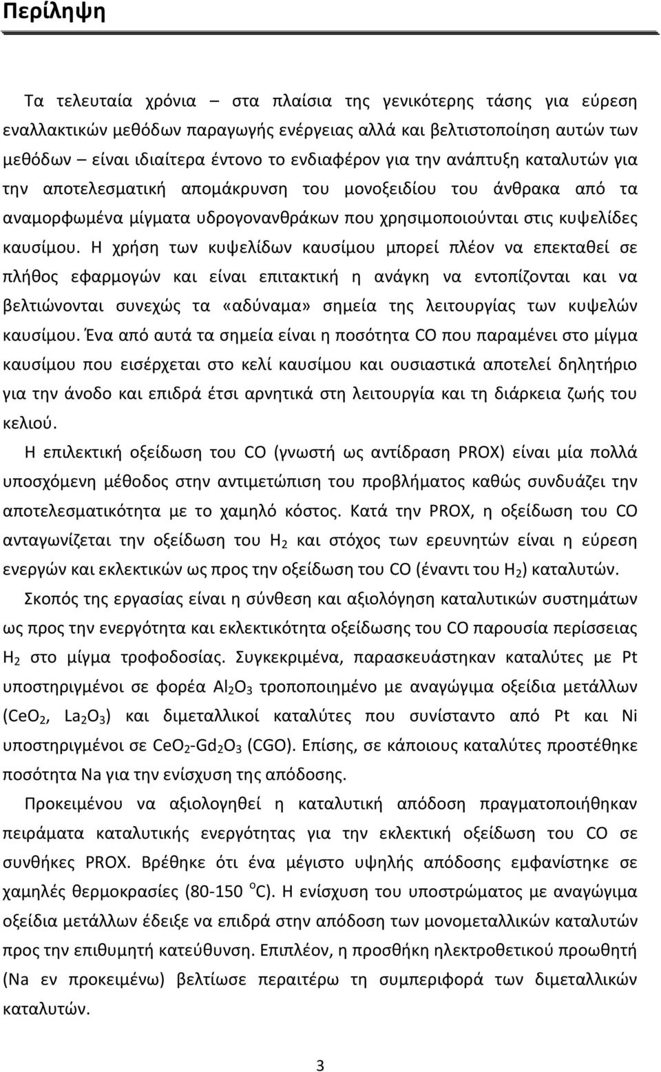 Η χρήση των κυψελίδων καυσίμου μπορεί πλέον να επεκταθεί σε πλήθος εφαρμογών και είναι επιτακτική η ανάγκη να εντοπίζονται και να βελτιώνονται συνεχώς τα «αδύναμα» σημεία της λειτουργίας των κυψελών