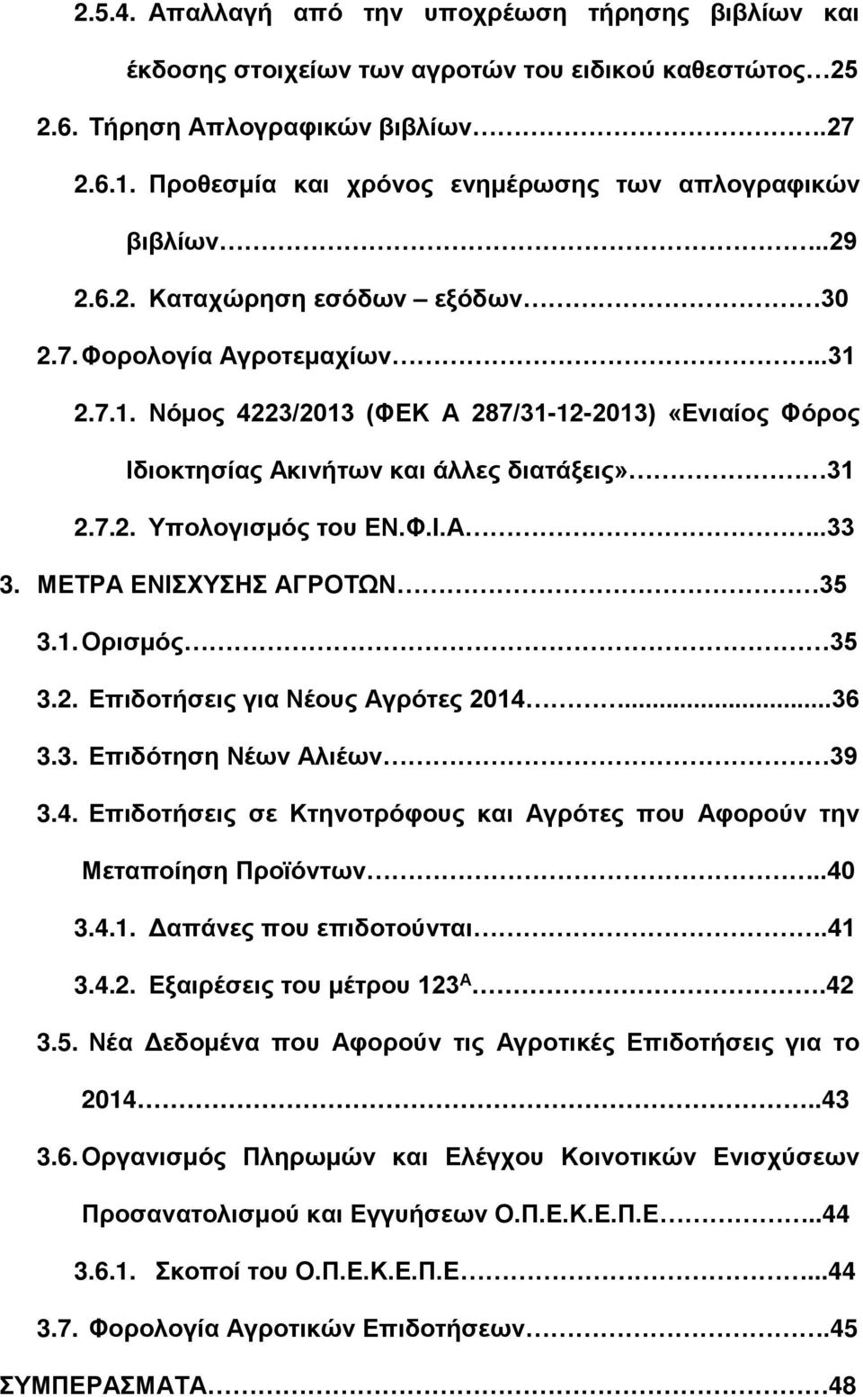 2.7.1. Νόμος 4223/2013 (ΦΕΚ Α 287/31-12-2013) «Ενιαίος Φόρος Ιδιοκτησίας Ακινήτων και άλλες διατάξεις» 31 2.7.2. Υπολογισμός του ΕΝ.Φ.Ι.Α..33 3. ΜΕΤΡΑ ΕΝΙΣΧΥΣΗΣ ΑΓΡΟΤΩΝ 35 3.1. Ορισμός 35 3.2. Επιδοτήσεις για Νέους Αγρότες 2014.