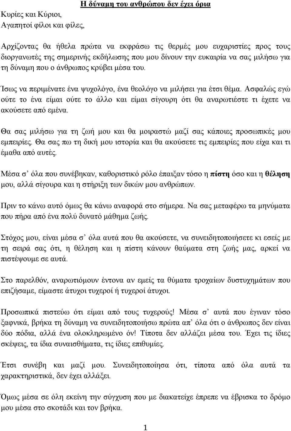 Ασφαλώς εγώ ούτε το ένα είμαι ούτε το άλλο και είμαι σίγουρη ότι θα αναρωτιέστε τι έχετε να ακούσετε από εμένα. Θα σας μιλήσω για τη ζωή μου και θα μοιραστώ μαζί σας κάποιες προσωπικές μου εμπειρίες.