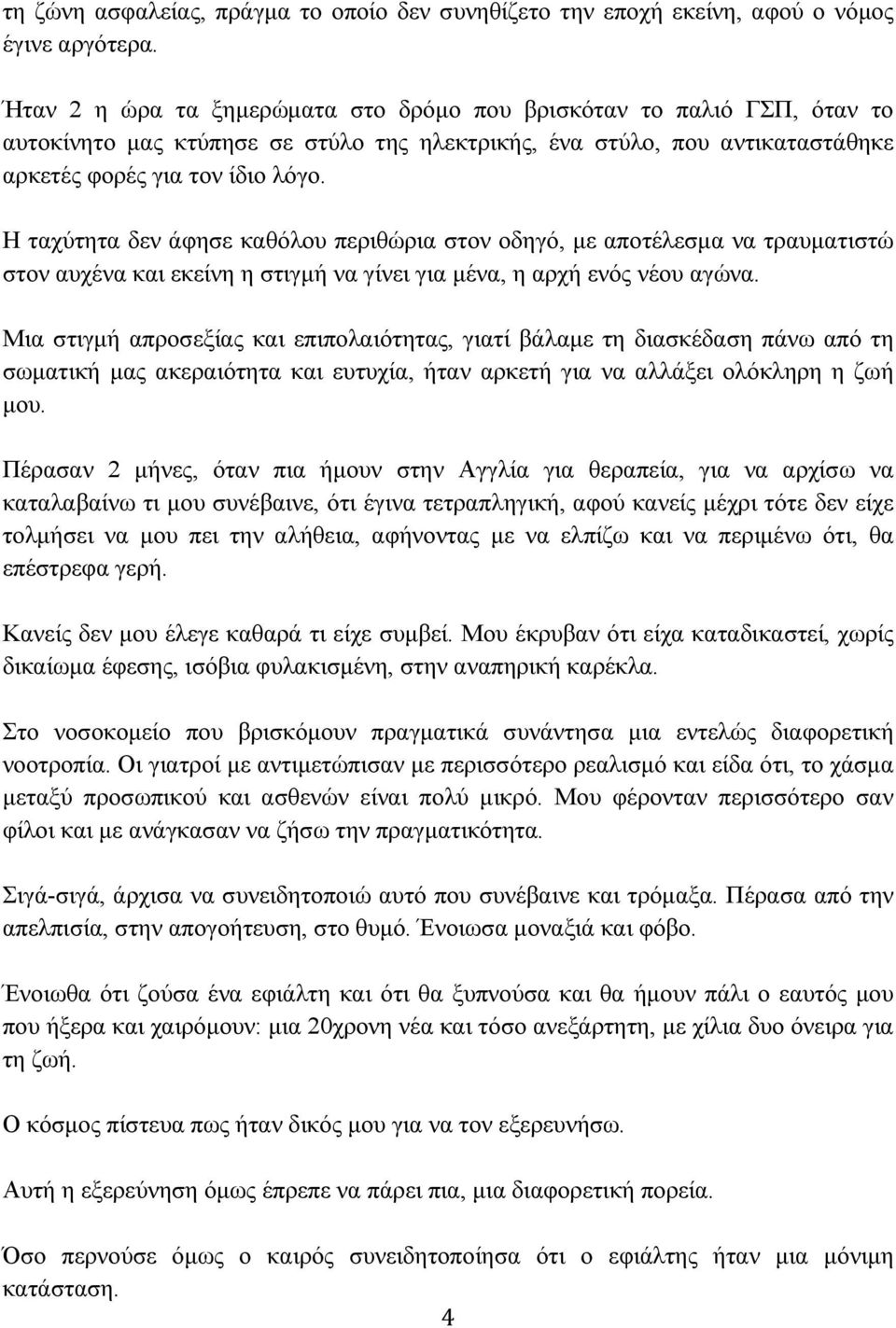 Η ταχύτητα δεν άφησε καθόλου περιθώρια στον οδηγό, με αποτέλεσμα να τραυματιστώ στον αυχένα και εκείνη η στιγμή να γίνει για μένα, η αρχή ενός νέου αγώνα.