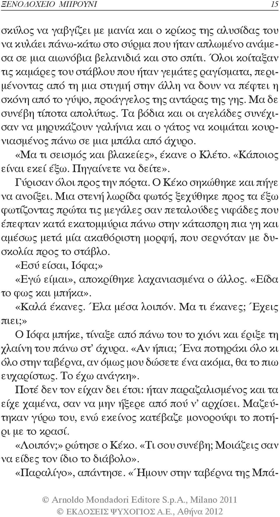 Μα δε συνέβη τίποτα απολύτως. Τα βόδια και οι αγελάδες συνέχισαν να μηρυκάζουν γαλήνια και ο γάτος να κοιμάται κουρνιασμένος πάνω σε μια μπάλα από άχυρο. «Μα τι σεισμός και βλακείες», έκανε ο Κλέτο.